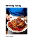Nothing Fancy: Unfussy Food for Having People Over by Roman, Alison [Hardback]