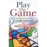 PLAY THE GAME: MAKING THE MOST OF YOUR ONE WILD AND PRECIOUS LIFE