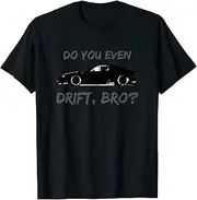 X.Style Japanese Car Enthusiast Drifting Do You Even Drift Bro Funny ds1648 T-Shirt