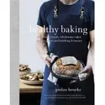 HEALTHY BAKING: NOURISHING BREADS, WHOLESOME CAKES, ANCIENT GRAINS AND BUBBLING FERMENTS