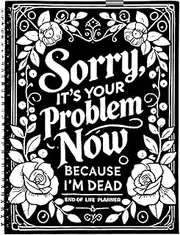 End Of Life Planner - Sorry, It’s Your Problem Now, Final Wishes Binder Notebook, Final Will Arrangement Organizer For Estate Account Passwords