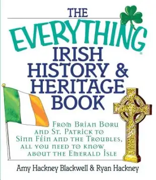 The Everything Irish History & Heritage Book: From Brian Boru and St. Patrick to Sinn Fein and the Troubles, All You Need to Know about the Emerald Is