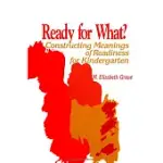 READY FOR WHAT?: CONSTRUCTING MEANINGS OF READINESS FOR KINDERGARTEN
