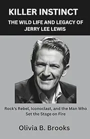 Killer Instinct: The Wild Life and Legacy of Jerry Lee Lewis: Rock's Rebel, Iconoclast, and the Man Who Set the Stage on Fire