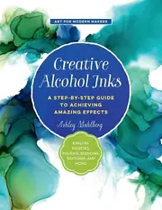 Creative Alcohol Inks by Ashley Mahlberg Paperback Book