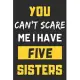 You Can’’t Scare Me I Have Five Sisters: lined notebook, funny gift for Brothers