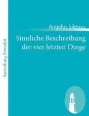 Sinnliche Beschreibung Der Vier Letzten Dinge, Paperback by Silesius, Angelus...