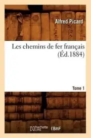 Les Chemins de Fer Franais. Tome 1 (d.1884) by Alfred Picard (French) Paperback