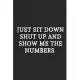 Just Sit Down Shut Up And Show Me The Numbers: Lined Notebook / Journal Gift, 120 Pages, Soft Cover, Matte Finish