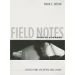 FIELD NOTES FROM ELSEWHERE: REFLECTIONS ON DYING AND LIVING