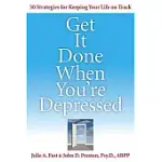 GET IT DONE WHEN YOU’RE DEPRESSED: 50 STRATEGIES FOR KEEPING YOUR LIFE ON TRACK