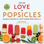 FOR THE LOVE OF POPSICLES ― NATURALLY DELICIOUS ICY SWEET SUMMER TREATS FROM A-Z(精裝)/SARAH BOND【三民網路書店】