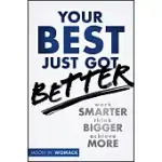 YOUR BEST JUST GOT BETTER: WORK SMARTER, THINK BIGGER, MAKE MORE