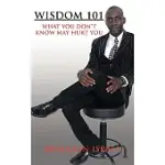 WISDOM 101: WHAT YOU DON’T KNOW MAY HURT YOU