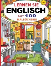 Lernen Sie Englisch mit 100 Malbchern! Kinderbuch fr Kinder von 3 bis 8 Jahren: