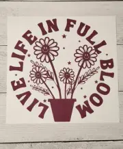 Live Life in Full Bloom Flower Ready to Press Heat Transfer DTF Screen Print