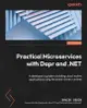 Practical Microservices with Dapr and .NET - Second Edition: A developer's guide to building cloud-native applications using the event-driven runtime-cover