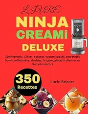 LIVRE NINJA CREAMi DELUXE: 350 Recettes : Glaces, sorbets, yaourts glacés, smoothies bowls, milkshakes, slushies, frappés, glaces italiennes et bien plus encore