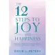 The 12 Steps to Joy and Happiness: Finding the Kingdom of God That Lies Within Luke 17:21