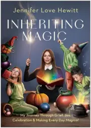 Inheriting Magic: My Journey Through Grief, Joy, Celebration, and Making Every D