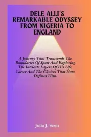 Dele Alli's Remarkable Odyssey From Nigeria To England: A Journey That Transcend