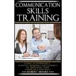 COMMUNICATION SKILLS TRAINING: LEARN TO POWERFULLY ATTRACT, INFLUENCE & CONNECT, BY IMPROVING YOUR COMMUNICATION SKILLS