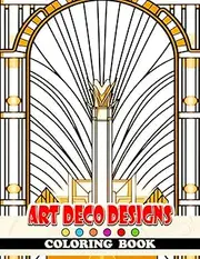 Art Deco Designs Coloring Book: Explore the Glamour of Art Deco and Unleash Your Creativity