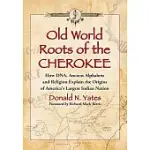 OLD WORLD ROOTS OF THE CHEROKEE: HOW DNA, ANCIENT ALPHABETS AND RELIGION EXPLAIN THE ORIGINS OF AMERICA’S LARGEST INDIAN NATION