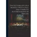 THE LECTURES OF LOLA MONTEZ. WITH A FULL AND COMPLETE AUTOBIOGRAPHY OF HER LIFE