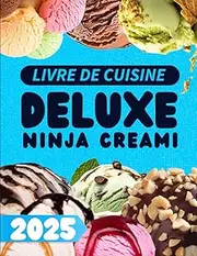 Livre de Cuisine Deluxe Ninja Creami: 100 recettes glacées et créatives pour maîtriser votre Ninja Creami Deluxe – Glaces, smoothies, nice creams, yaourts glacés et plus encore