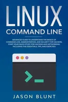 Linux command line: Advanced guide to understand the basics of command line, administration and security for hackers. Start your quick stu