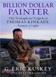Billion Dollar Painter ─ The Triumph and Tragedy of Thomas Kinkade, Painter of Light