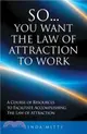 So...you Want the Law of Attraction to Work ― A Course of Resources to Facilitate Accomplishing the Law of Attraction