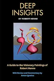 Deep Insights: A Guide to the Visionary Paintings of Robert Henne