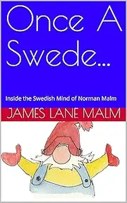 Once A Swede...: Inside the Swedish Mind of Norman Malm