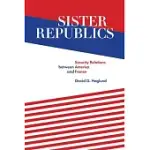 SISTER REPUBLICS: SECURITY RELATIONS BETWEEN AMERICA AND FRANCE