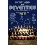 SCOTLAND IN THE SEVENTIES: THE DEFINITIVE ACCOUNT OF THE SCOTLAND FOOTBALL TEAM 1970-1979
