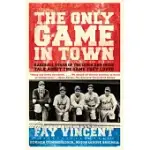 THE ONLY GAME IN TOWN: BASEBALL STARS OF THE 1930S AND 1940S TALK ABOUT THE GAME THEY LOVED