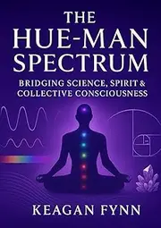 The HUE-Man Spectrum: Bridging Science, Spirit & Collective Consciousness