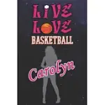 LIVE LOVE BASKETBALL CAROLYN: THE PERFECT NOTEBOOK FOR PROUD BASKETBALL FANS OR PLAYERS - FOREVER SUITABLE GIFT FOR GIRLS - DIARY - COLLEGE RULED -