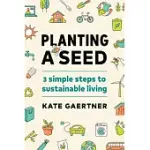 PLANTING A SEED: THREE SIMPLE STEPS TO SUSTAINABLE LIVING