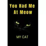 YOU HAD ME AT MEOW MY CAT: NOTEBOOK OF CAT