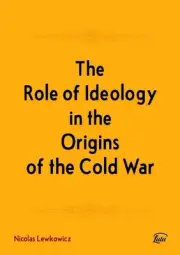 The Role of Ideology in the Origins of the Cold War by Nicolas Lewkowicz (Englis