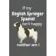 If my English Springer Spaniel isn’’t happy neither am I: For English Springer Spaniel Dog Fans