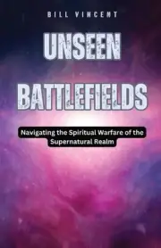 Unseen Battlefields: Navigating the Spiritual Warfare of the Supernatural Realm