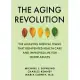 The Aging Revolution: The Amazing Medical Teams That Reinvented Health Care and Improved Life for Older Adults