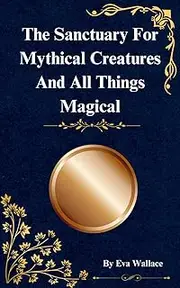 The Sanctuary For Mythical Creatures And All Things Magical