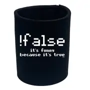 False Its Funny NoveltyBecause Its True - Funny Novelty Stubby Holder