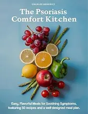 The Psoriasis Comfort Kitchen: Easy, Flavorful Meals for Soothing Symptoms, featuring 50 recipes and a well-designed meal plan
