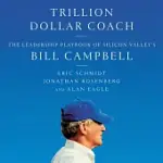 TRILLION DOLLAR COACH: THE LEADERSHIP PLAYBOOK OF SILICON VALLEY’S BILL CAMPBELL